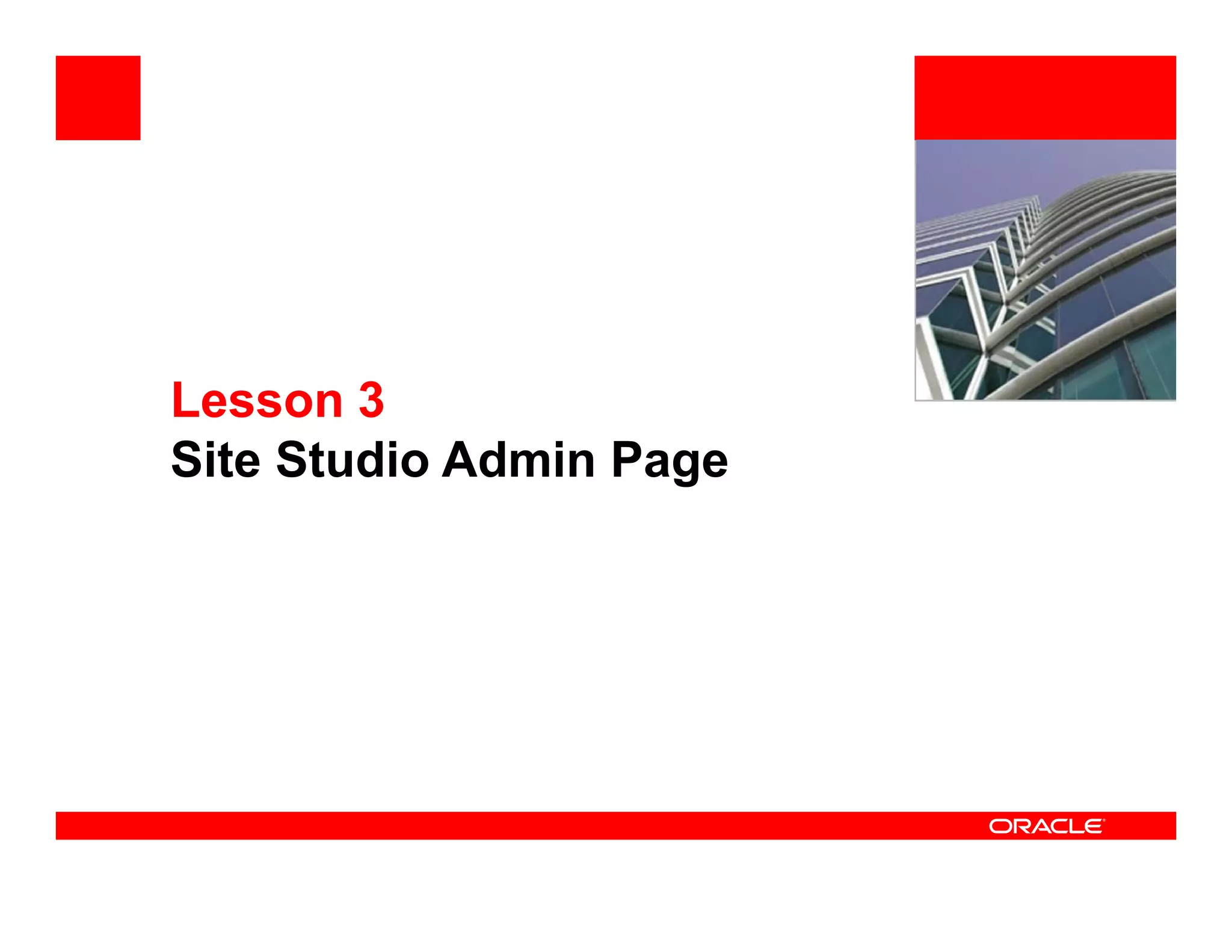 <Insert Picture Here>




Lesson 3
Site Studio Admin Page
 