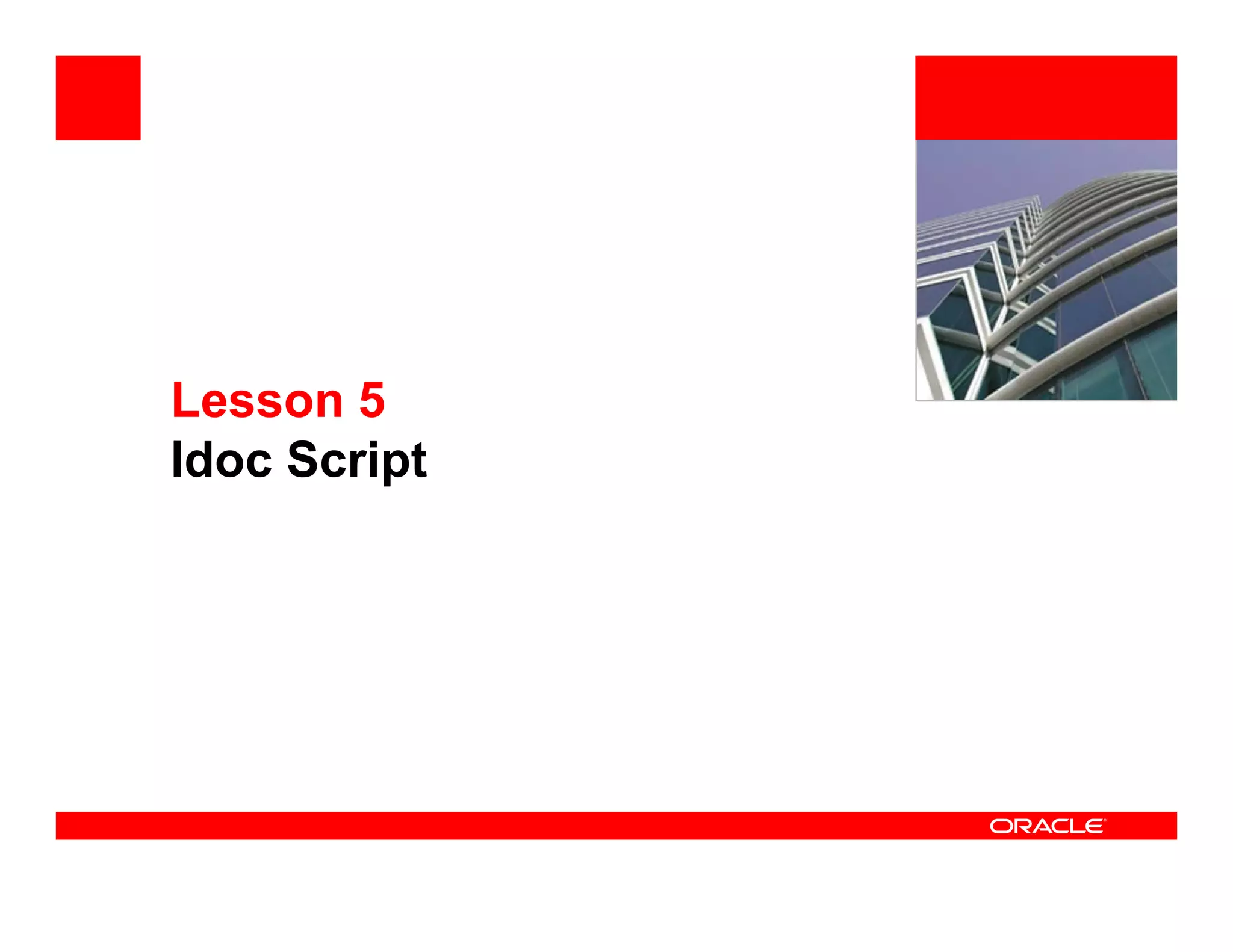 <Insert Picture Here>




Lesson 5
Idoc Script
 