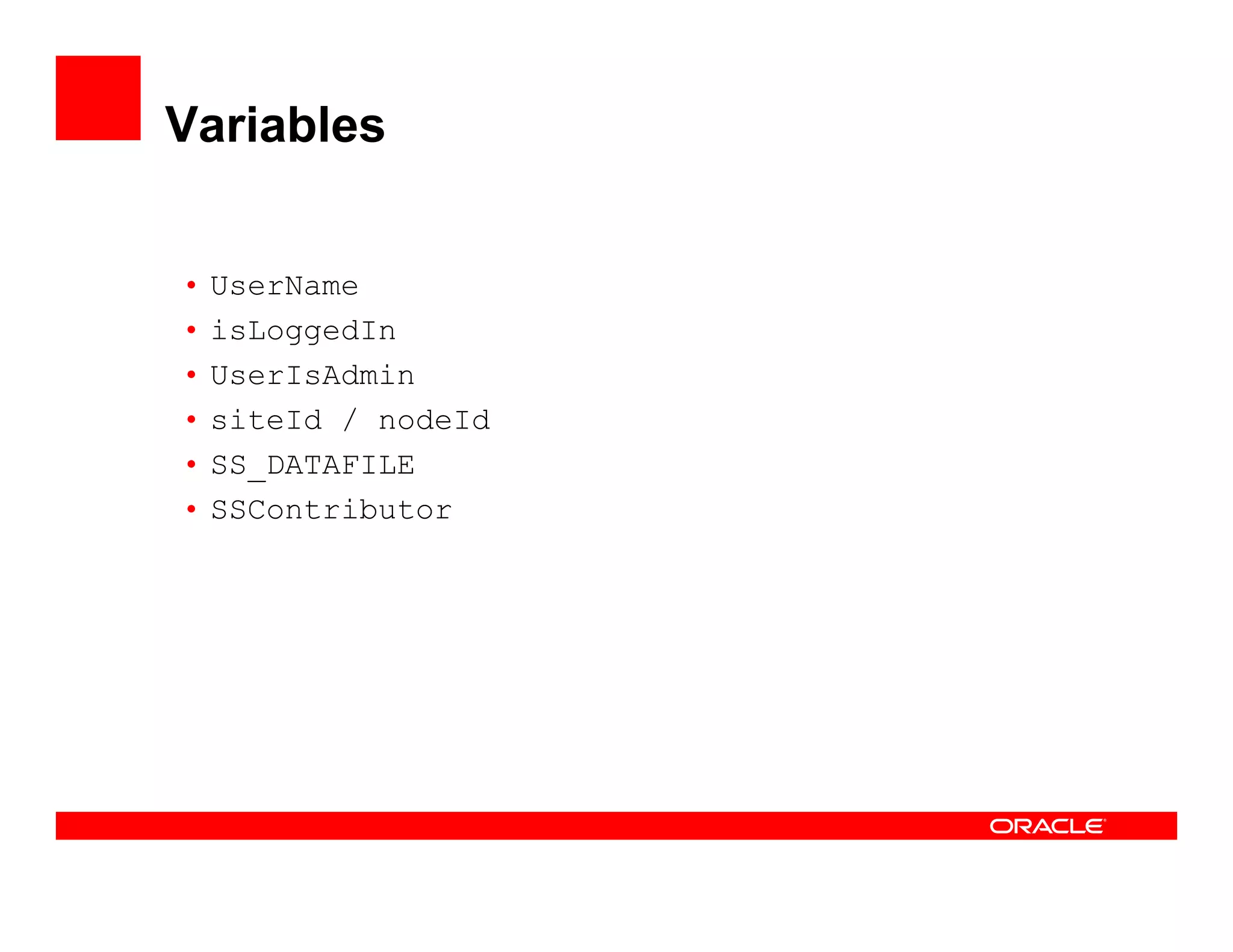 Variables


•   UserName
•   isLoggedIn
•   UserIsAdmin
•   siteId / nodeId
•   SS_DATAFILE
•   SSContributor
 