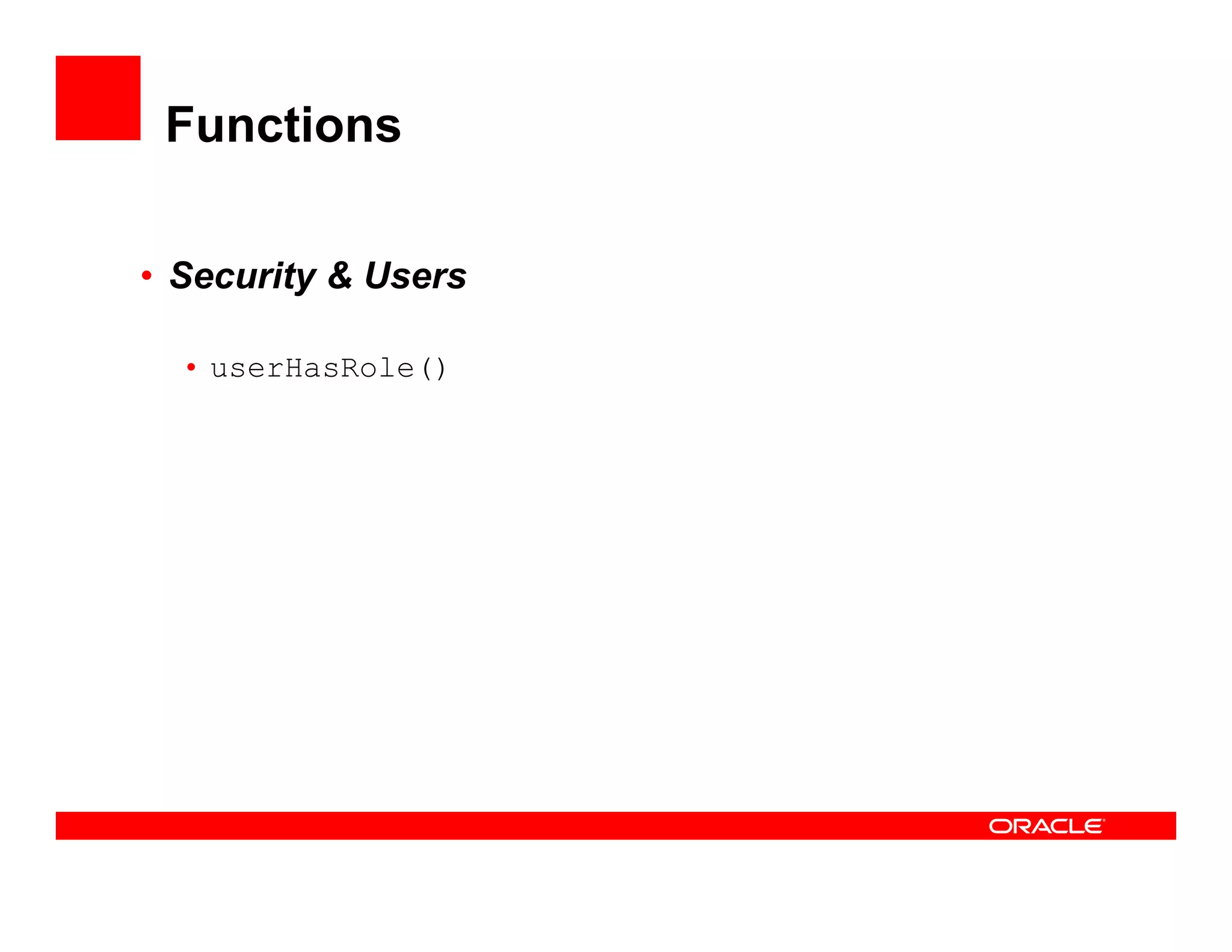 Functions

• Security & Users
         y

  • userHasRole()
 