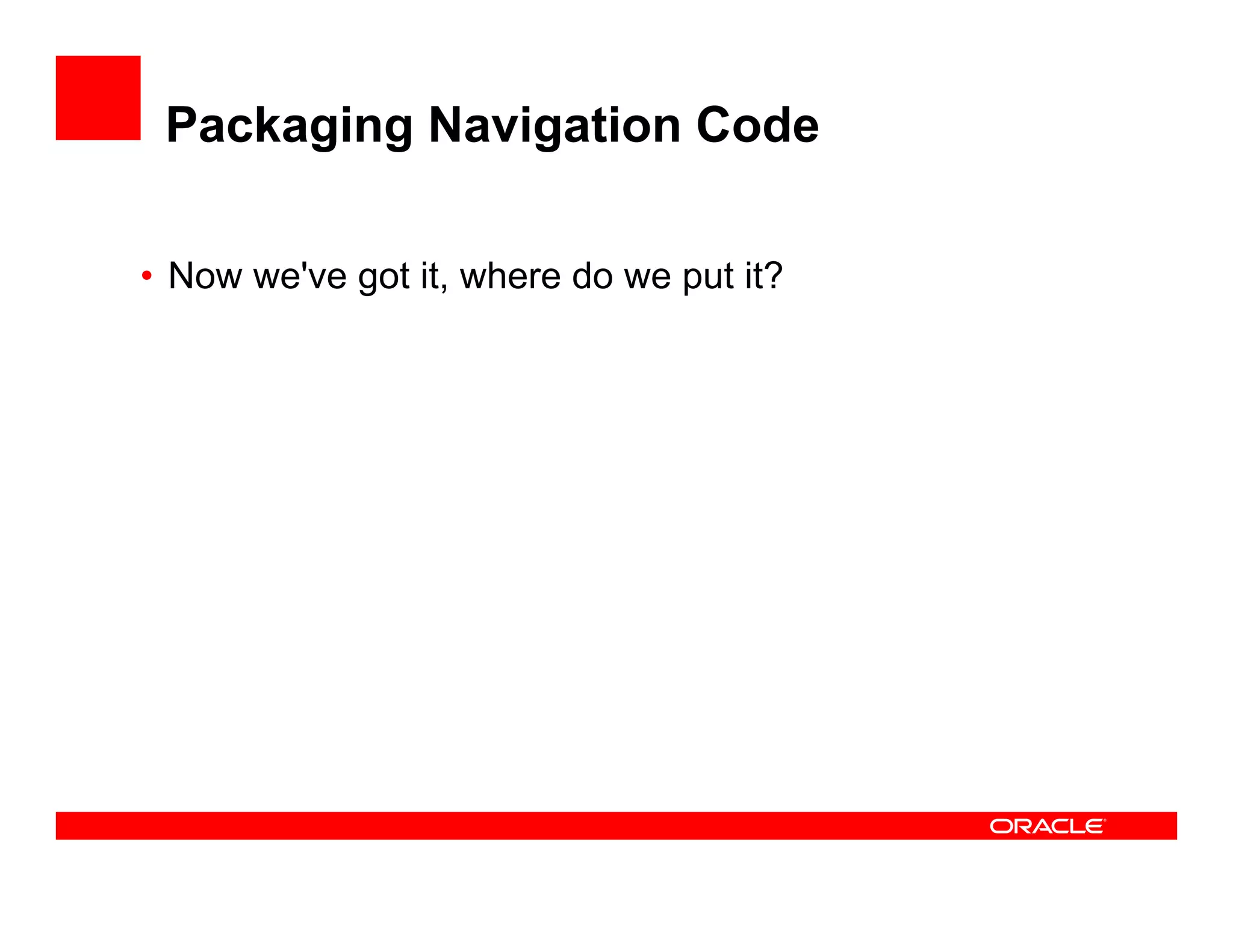 Packaging Navigation Code

• Now we've got it, where do we put it?
            g
 