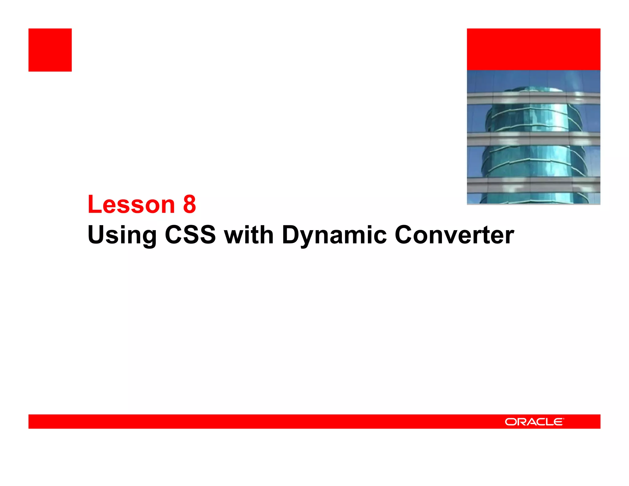 <Insert Picture Here>




Lesson 8
Using CSS with Dynamic Converter
 
