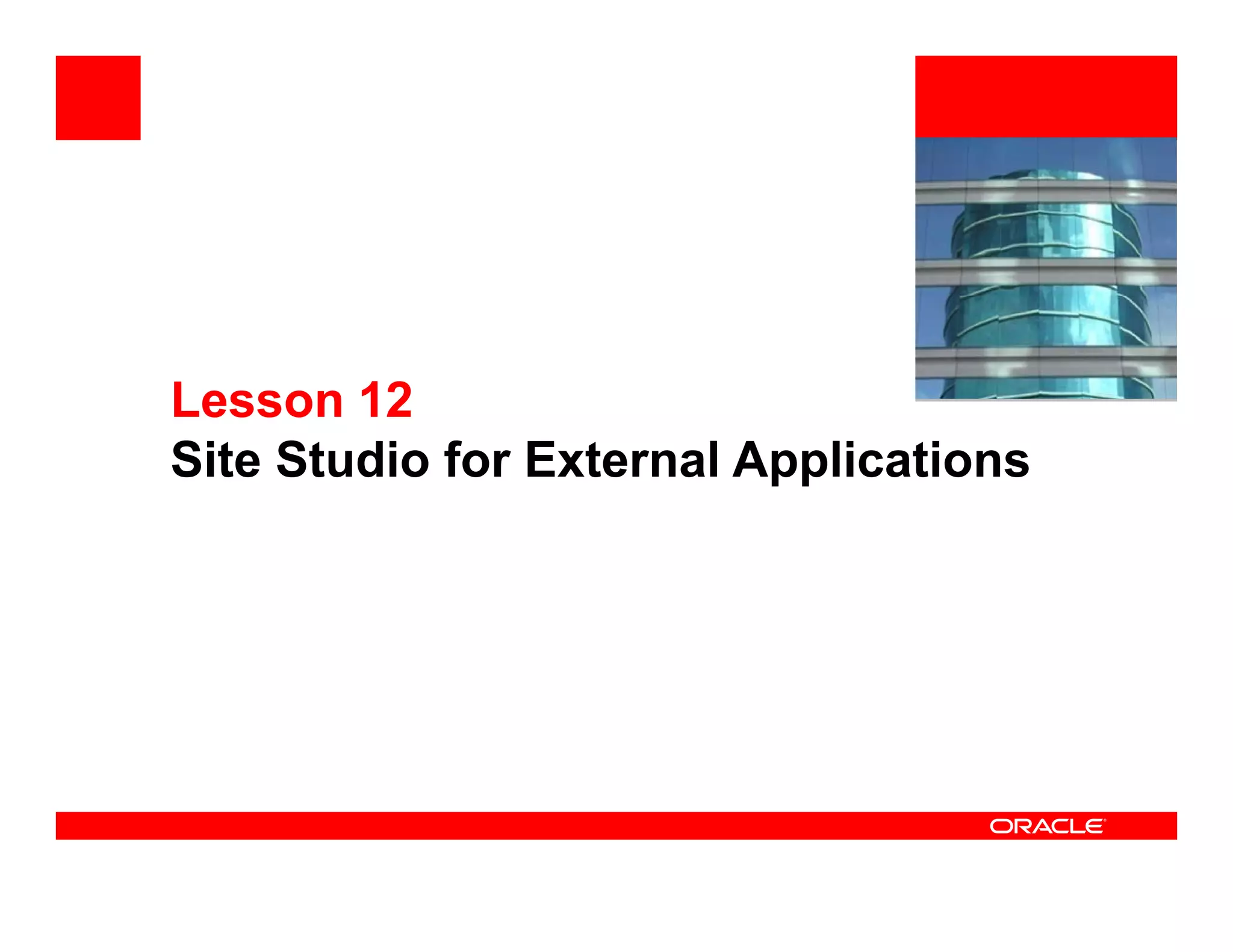 <Insert Picture Here>




Lesson 12
Site Studio for External Applications
 