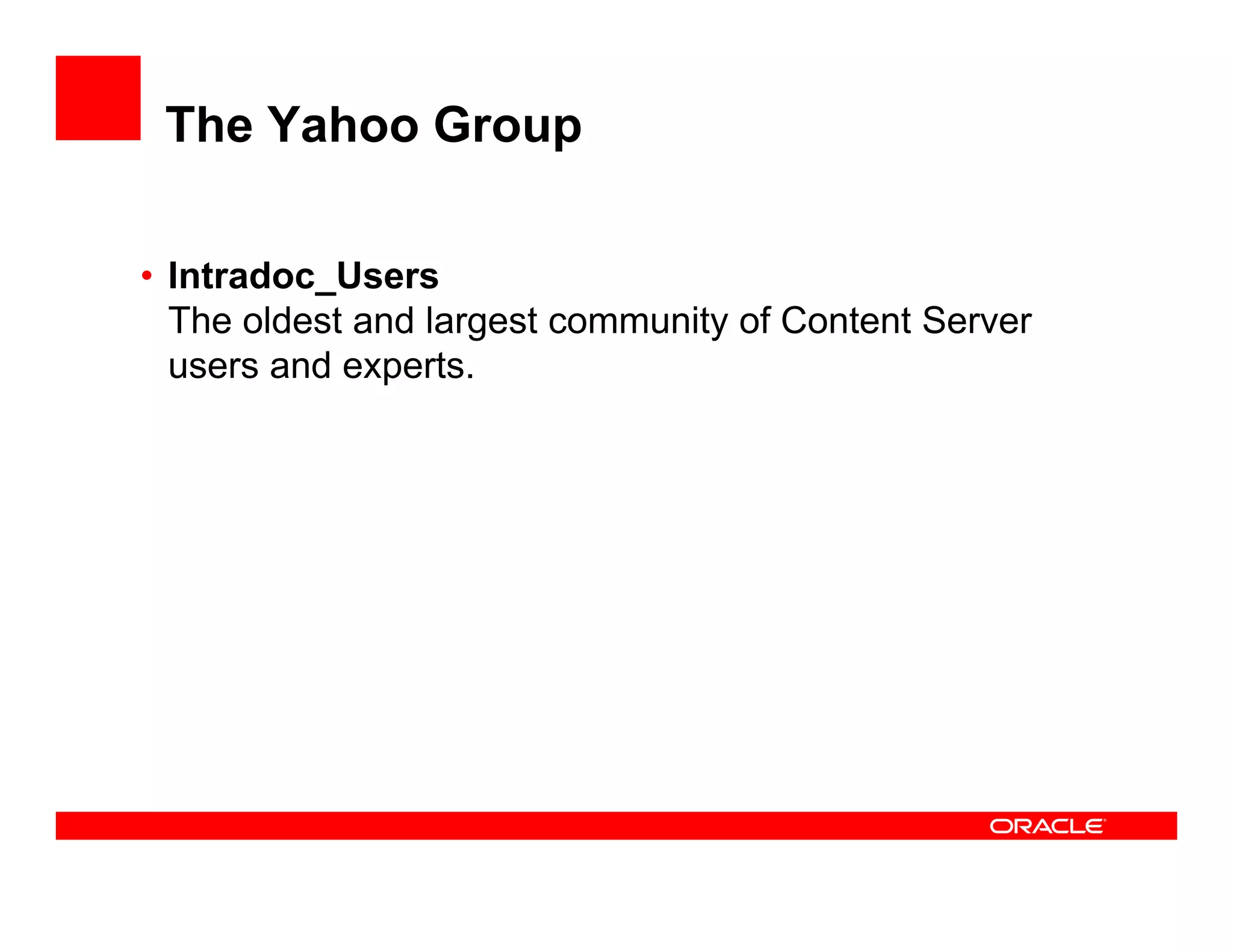 The Yahoo Group

• Intradoc_Users
  The oldest and largest community of Content Server
  users and experts.
 