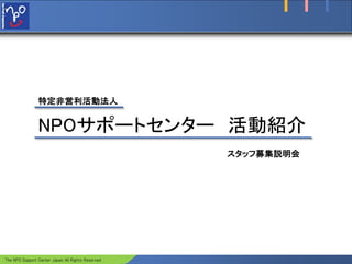 特定非営利活動法人


                NPOサポートセンター 活動紹介
                               Company

                              Logo
                                                   スタッフ募集説明会




The NPO Support Center Japan All Rights Reserved
 