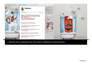 ‣  WOULD YOU CONSIDER THE OLD SPICE CAMPAIGN TO BE DIGITAL?

THE MAIN 9

 