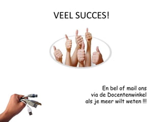 VEEL SUCCES!




             En bel of mail ons
        via de Docentenwinkel
      als je meer wilt weten !!!
 