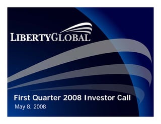 First Quarter 2008 Investor Call
      Q
May 8, 2008
 