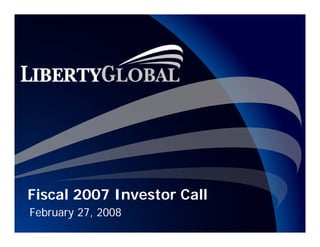 Fiscal 2007 Investor Call
February 27, 2008
 