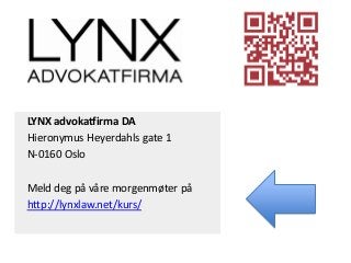 LYNX advokatfirma DA
Hieronymus Heyerdahls gate 1
N-0160 Oslo

Meld deg på våre morgenmøter på
http://lynxlaw.net/kurs/
 