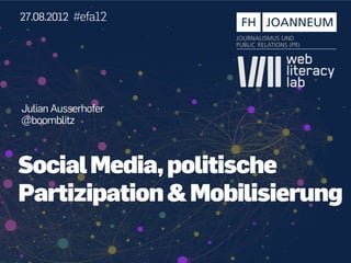 27.08.2012 #efa12




Julian Ausserhofer
@boomblitz



Social Media, politische
Partizipation & Mobilisierung
 