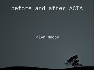 before and after ACTA




       glyn moody




        
 