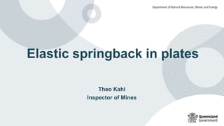 Elastic springback in plates
Theo Kahl
Inspector of Mines
 