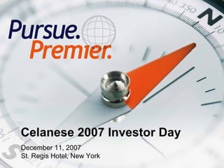 Celanese 2007 Investor Day
December 11, 2007
St. Regis Hotel, New York
 