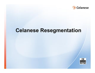 Celanese Resegmentation




1
 