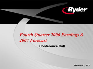 Fourth Quarter 2006 Earnings &
2007 Forecast
         Conference Call




                           February 2, 2007
 