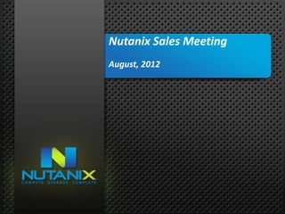 01
NUTANIX INC. – CONFIDENTIAL AND PROPRIETARY
Nutanix Sales Meeting
August, 2012
 