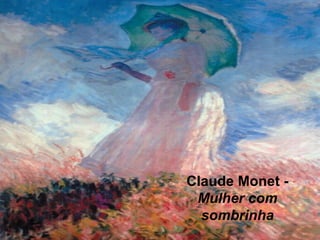 Claude Monet -
Mulher com
sombrinha
 