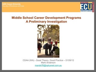 CDAA (WA) - Good Theory, Good Practice – 01/09/12
Mark Anderson
mando76@optusnet.com.au
Middle School Career Development Programs
A Preliminary Investigation
 