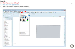 Step #6:
1. Click “Appearance Gallery”.                      7
2. Click your new appearance.
3. Select the surface that was created in step#1.
 