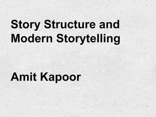 Story Structure and
Modern Storytelling


Amit Kapoor
 