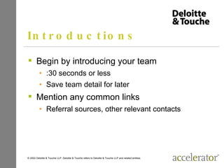 Introductions <ul><li>Begin by introducing your team   </li></ul><ul><ul><li>:30 seconds or less </li></ul></ul><ul><ul><l...