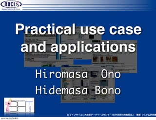 Practical use case
          and applications
               Hiromasa Ono
               Hidemasa Bono
                   © ライフサイエンス統合データベースセンター/大学共同利用機関法人 情報･システム研究機
2012年9月7日金曜日
 