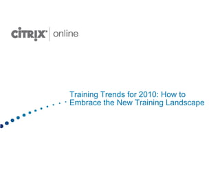 Training Trends for 2010: How to
Embrace the New Training Landscape
 
