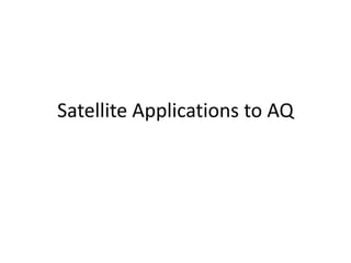 Satellite Applications to AQ
 