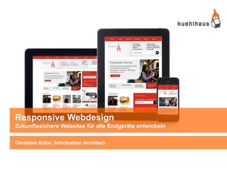 Responsive Webdesign
Zukunftssichere Websites für alle Endgeräte entwickeln

Christian Kühn, Information Architect
 