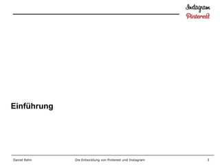 Einführung




Daniel Rehn   Die Entwicklung von Pinterest und Instagram   3
 