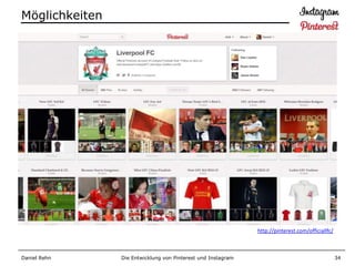 Möglichkeiten




                                                              http://pinterest.com/officiallfc/



Daniel Rehn     Die Entwicklung von Pinterest und Instagram                                       34
 