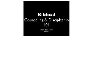 Biblical
Counseling & Discipleship
          101
        Calvary Bible Church
              Fall 2012
 