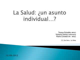 Teresa Estrades (MFyC)
             Victoria Useros (enfermera)
             Flavio Crovetti (R4 – MFyC)

                    C.S. Son Serra – La Vileta




12/09/2012
 