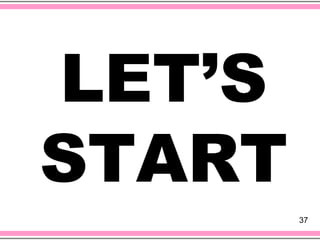 LET’S
START
        37
 