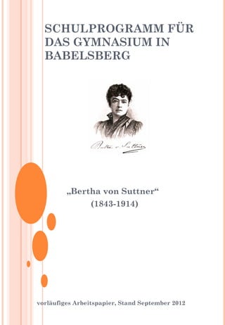 SCHULPROGRAMM FÜR
DAS GYMNASIUM IN
BABELSBERG
„Bertha von Suttner“
(1843-1914)
 