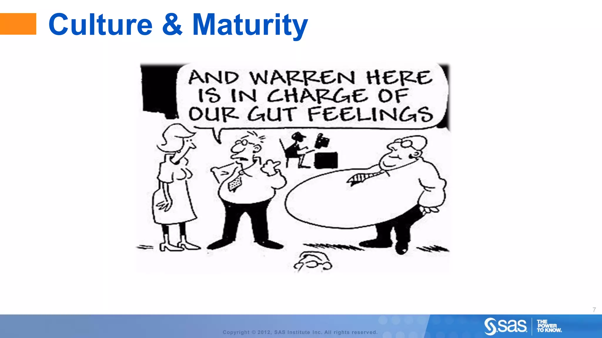 Culture & Maturity




                                                                         7


            Copyright © 2012, SAS Institute Inc. All rights reserv ed.
 