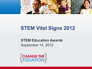 STEM Vital Signs 2012

     STEM Education Awards
     September 14, 2012

                 TM




TM




                             0
 