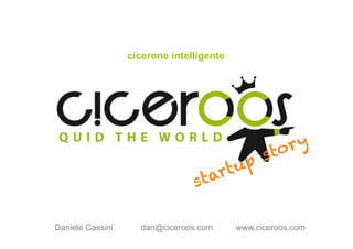 cicerone intelligente




Daniele Cassini     dan@ciceroos.com      www.ciceroos.com
 
