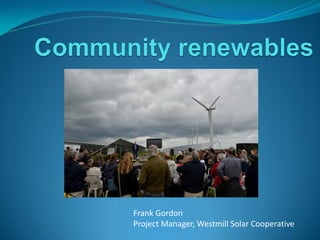 Frank Gordon
Project Manager, Westmill Solar Cooperative
 