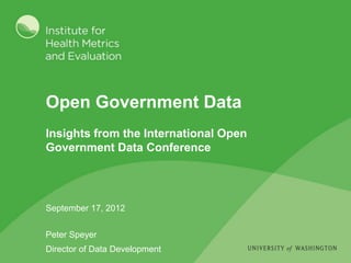 Open Government Data
Insights from the International Open
Government Data Conference




September 17, 2012


Peter Speyer
Director of Data Development
 