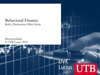 Behavioral Finance
       Rolf J. Daxhammer/Máté Facsar




       Dozentenfolien
       © UVK Lucius 2012




© UVK Lucius 2012
                                       1
 