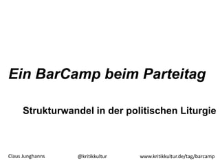 Ein BarCamp beim Parteitag

     Strukturwandel in der politischen Liturgie



Claus Junghanns   @kritikkultur   www.kritikkultur.de/tag/barcamp
 