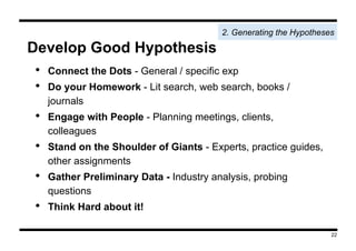 Develop Good Hypothesis
•  Connect the Dots - General / specific exp
•  Do your Homework - Lit search, web search, books /...