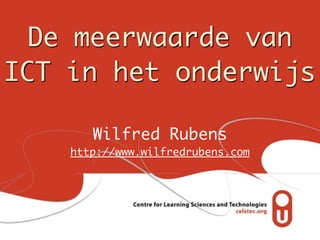 De meerwaarde van
ICT in het onderwijs

       Wilfred Rubens
    http://www.wilfredrubens.com
 