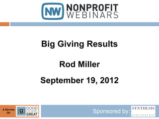 Big Giving Results

                Rod Miller
            September 19, 2012


A Service
   Of:                  Sponsored by:
 