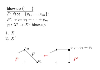 blow-up (һ)
F : face {v1 , . . . , vm }: 픵㼯
  
P : v := v1 +    + vm 򸶤Ӥ״
 : X   X: blow-up
1. X һΥȩ`å
2. X  ϥեΤȤޤʤ

      rv2          r    tv := v1 + v2
      d           
           F     
          d
   P   b    drv1     b    r P
 