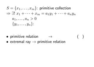 S = {x1 , . . . , xm }: primitive collection
? ?! x1 +    + xm = a1 y1 +    + an yn
   a1 , . . . , an > 0
   {y1 , . . . , yn }: 픵㼯


? primitive relation ȫ  եζ ()
? extremal ray  primitive relation
               ɭՓԤ
 