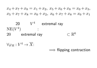 x4 + x7 + x8 = x1 + x2 , x5 + x6 + x8 = x0 + x3 ,
x5 + x7 + x8 = x0 + x2 , x6 + x7 + x8 = x0 + x1

 20  V 4  extremal ray ˌ
NE(V 4 ) ɭ`:
20  extremal ray ֤ĥ` ? R6

?R : V 4  X: 䅧sд
                  =? ?ipping contraction
 