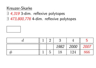 Kreuzer-Skarke
? 4,319 3-dim. re?exive polytopes
? 473,800,776 4-dim. re?exive polytopes



        d          1   2     3      4      5
                          1982   2000    2007
 # եζ          1   5    18    124     866
 
